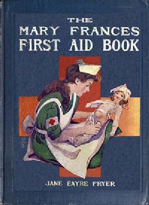 [Gutenberg 54216] • The Mary Frances First Aid Book / With Ready Reference List of Ordinary Accidents and Illnesses, and Approved Home Remedies